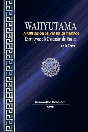 WAHYUTAMA - LA REVELACIÓN DEL FIN DE LOS TIEMPOS - Construyendo la Civilización del Paraíso en la Tierra