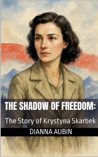 The Shadow of Freedom: The Story of Krystyna Skarbek