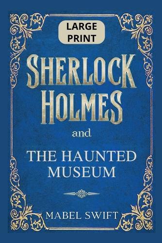 Sherlock Holmes and The Haunted Museum: Large Print Edition