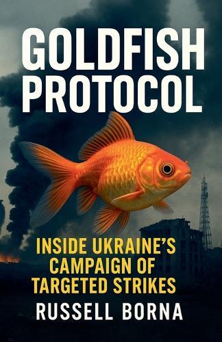 Goldfish Protocol: Inside Ukraine's Campaign of Targeted Strikes