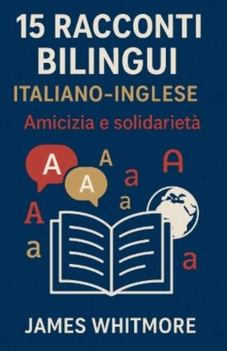 15 Racconti Bilingui Italiano-Inglese: Amicizia e Solidarietà