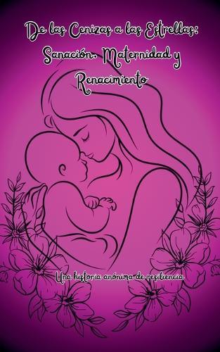 De Cenizas a Estrellas: Sanación, Maternidad y Renacimiento