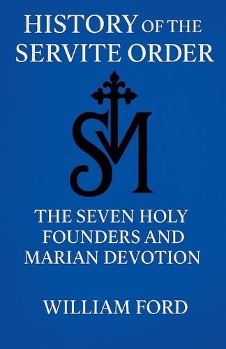 History of the Servite Order: The Seven Holy Founders and Marian Devotion