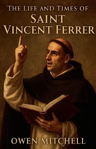 The Life and Times of Saint Vincent Ferrer