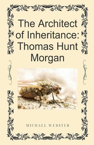 The Architect of Inheritance: Thomas Hunt Morgan