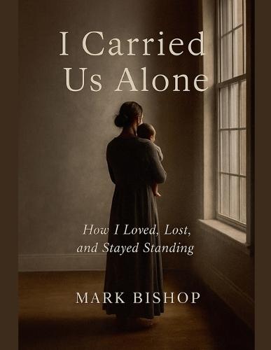 I Carried Us Alone: How I Loved, Lost, and Stayed Standing
