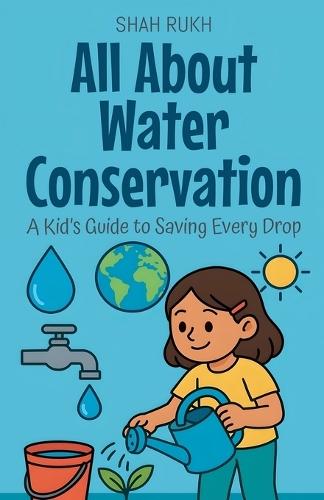 All About Water Conservation: A Kid's Guide to Saving Every Drop