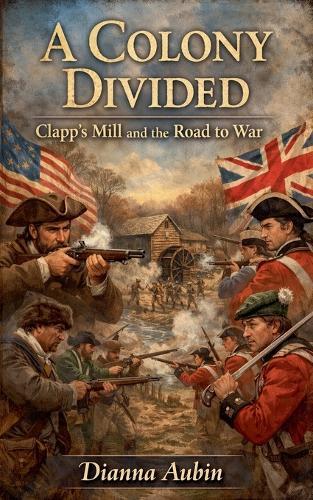 A Colony Divided: Clapp's Mill and the Road to War