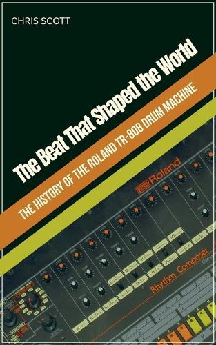 The Beat That Shaped the World The History of the Roland TR-808 Drum Machine