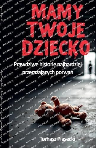 Mamy Twoje dziecko. Prawdziwe historie najbardziej przera&#380;aj&#261;cych porwa&#324;