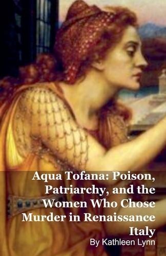 Aqua Tofana: Poison, Patriarchy, and the Women Who Chose Murder in Renaissance Italy