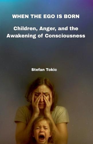 WHEN THE EGO IS BORN - Children, Anger, and the Awakening of Consciousness