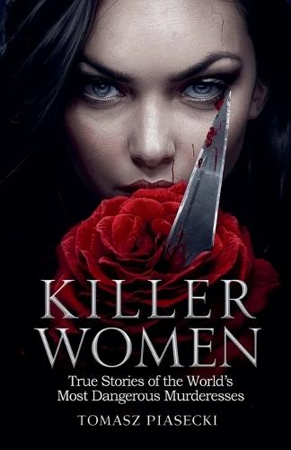 Killer Women: True Stories of the World's Most Dangerous Murderesses