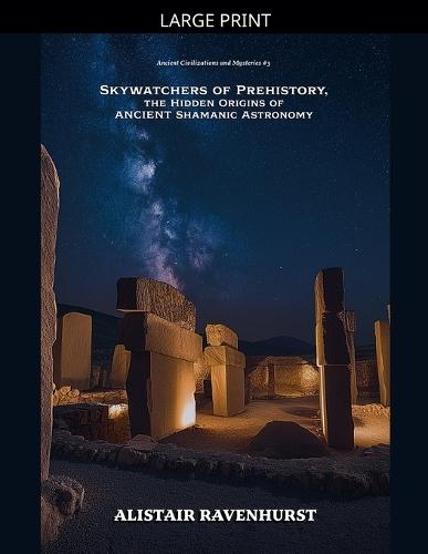 Skywatchers of Prehistory, the Hidden Origins of Ancient Shamanic Astronomy
