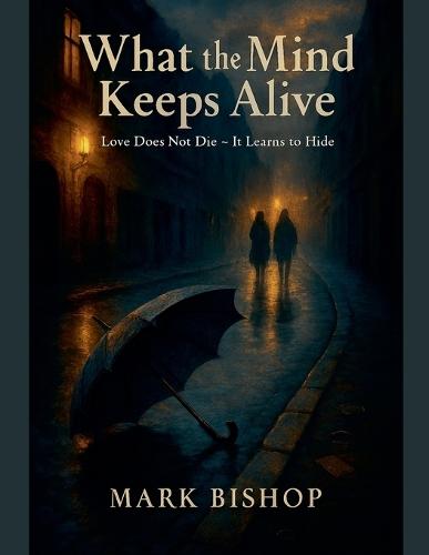 What the Mind Keeps Alive: Love Does Not Die It Learns to Hide