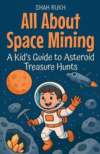 All About Space Mining: A Kid's Guide to Asteroid Treasure Hunts