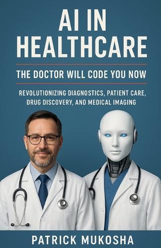 AI in Healthcare: The Doctor Will Code You Now