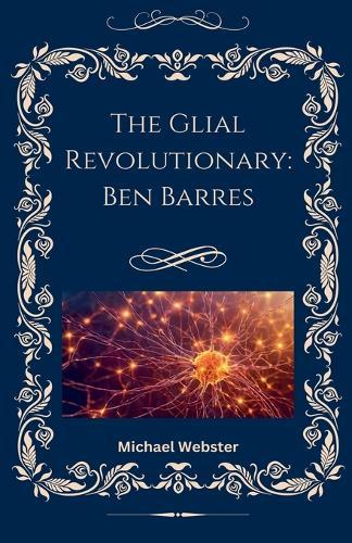 The Glial Revolutionary: Ben Barres