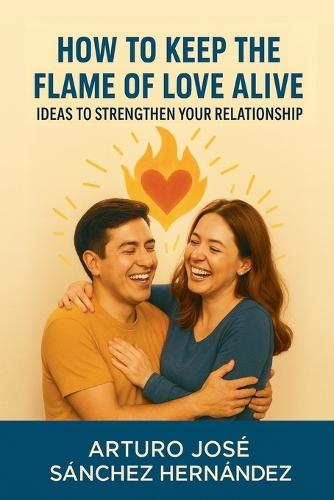 How to Keep the Flame of Love Alive: Ideas to Strengthen Your Relationship