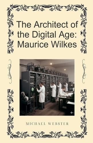 The Architect of the Digital Age: Maurice Wilkes