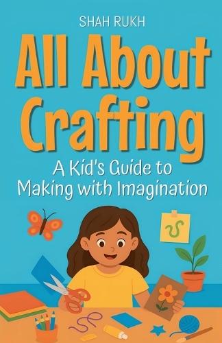 All About Crafting: A Kid's Guide to Making with Imagination