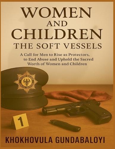 Women and Children: The Soft Vessels: A Call for Men to Rise as Protectors, to End Abuse and Uphold the Sacred Worth of Women and Children