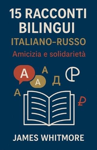 15 Racconti Bilingui Italiano-Russo: Amicizia e Solidarietà