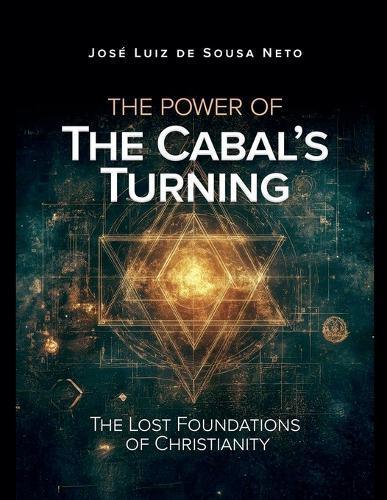 The Power of The Cabal's Turning: The Lost Foundations of Christianity