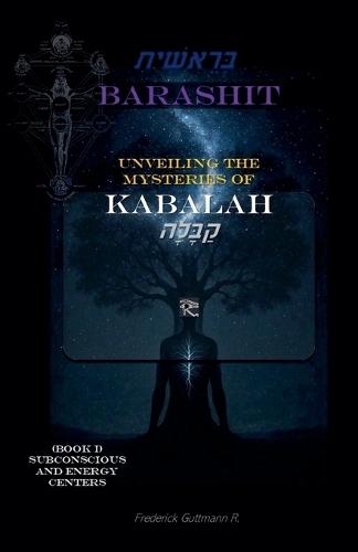 BARASHIT - Unveiling the Mysteries of Kabbalah Book I: Subconsciousness and Energy Centers