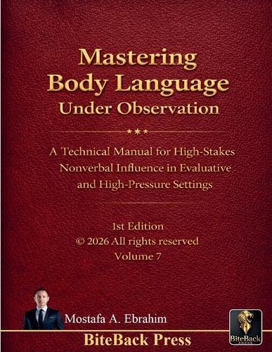 Mastering Body Language under Observation: A Technical Manual for High-Stakes Nonverbal Influence in Evaluative and High-Pressure Settings