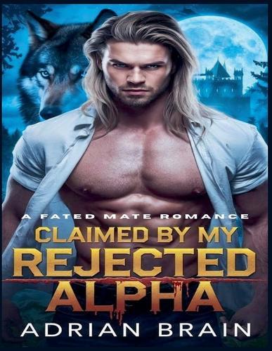 Claimed by My Rejected Alpha: A Fated Mate Romance