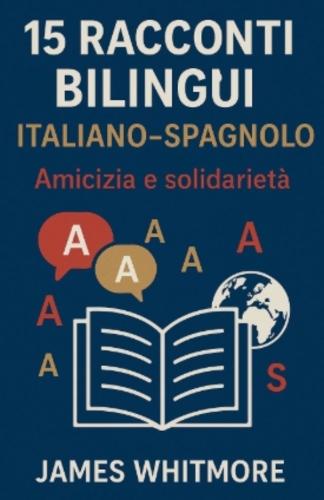 15 Racconti Bilingui Italiano-Spagnolo: Amicizia e Solidarietà