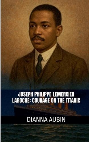 Joseph Philippe Lemercier Laroche: Courage on the Titanic