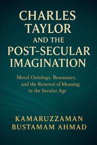 Charles Taylor and the Post-Secular Imagination: Moral Ontology, Resonance, the Renewal of Meaning in the Secular Age