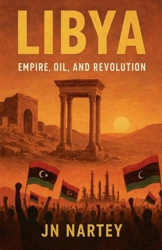Libya: Empire, Oil, and Revolution