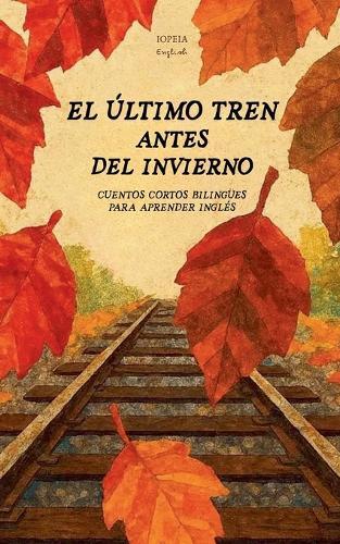 El Último Tren Antes del Invierno: Cuentos Cortos Bilingües Para Aprender Inglés