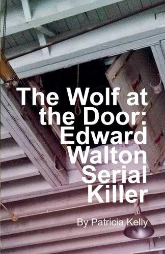 The Wolf at the Door: Edward Walton Serial Killer