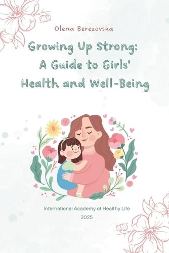 Growing Up Strong: A Guide to Girls' Health and Well-Being