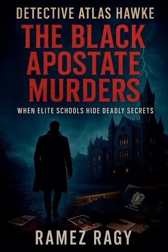 Detective Atlas Hawke: The Black Apostate Murders: WHEN ELITE SCHOOLS HIDE DEADLY SECRETS