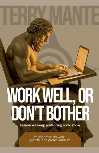 Work Well, Or Don't Bother