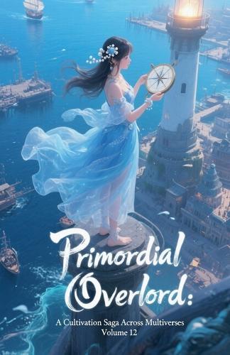 Primordial Overlord: A Cultivation Saga Across Multiverses, Volume 12