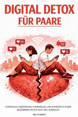 Digital Detox für Paare: Vertrauen, emotionale Verbindung und Intimität in einer reizüberfluteten Welt neu aufbauen