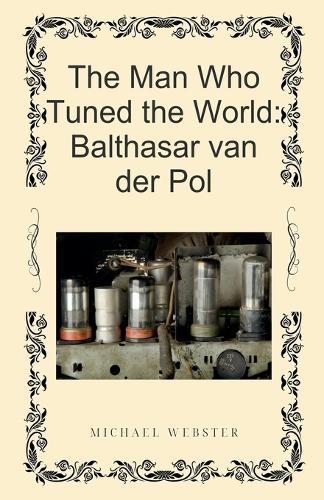 The Man Who Tuned the World: Balthasar van der Pol