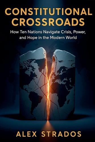Constitutional Crossroads: How Ten Nations Navigate Crisis, Power, and Hope in the Modern World