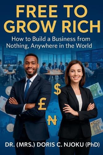 Free to Grow Rich: How to Build a Business from Nothing, Anywhere in the World