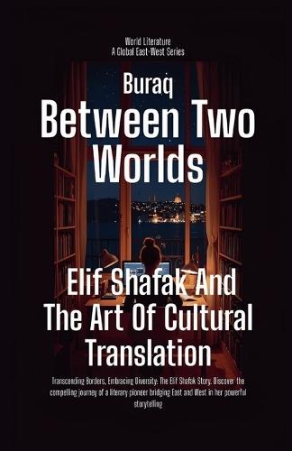 Between Two Worlds: Elif Shafak And The Art Of Cultural Translation