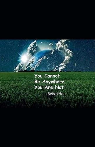 You Cannot Be Anywhere You Are Not