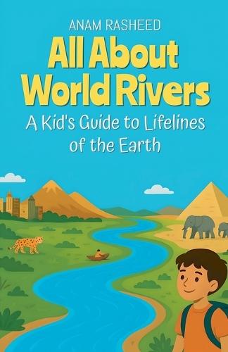 All About World Rivers: A Kid's Guide to Lifelines of the Earth