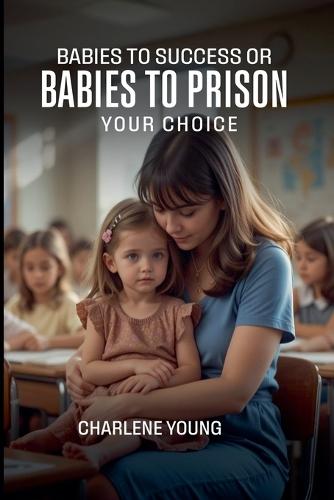 Babies to Success or Babies to Prison YOUR CHOICE