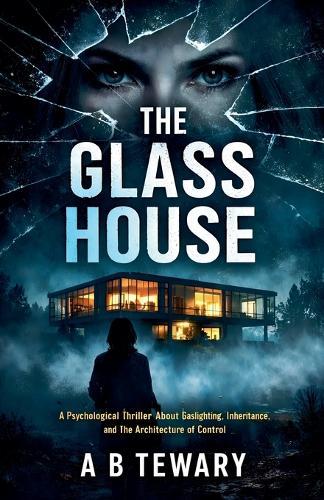 The Glass House: A Psychological Thriller About Gaslighting, Inheritance, and the Architecture of Control